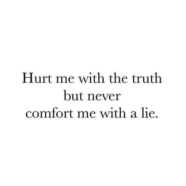 Hurt me with the truth but never comfort me with a lie. - Phrases