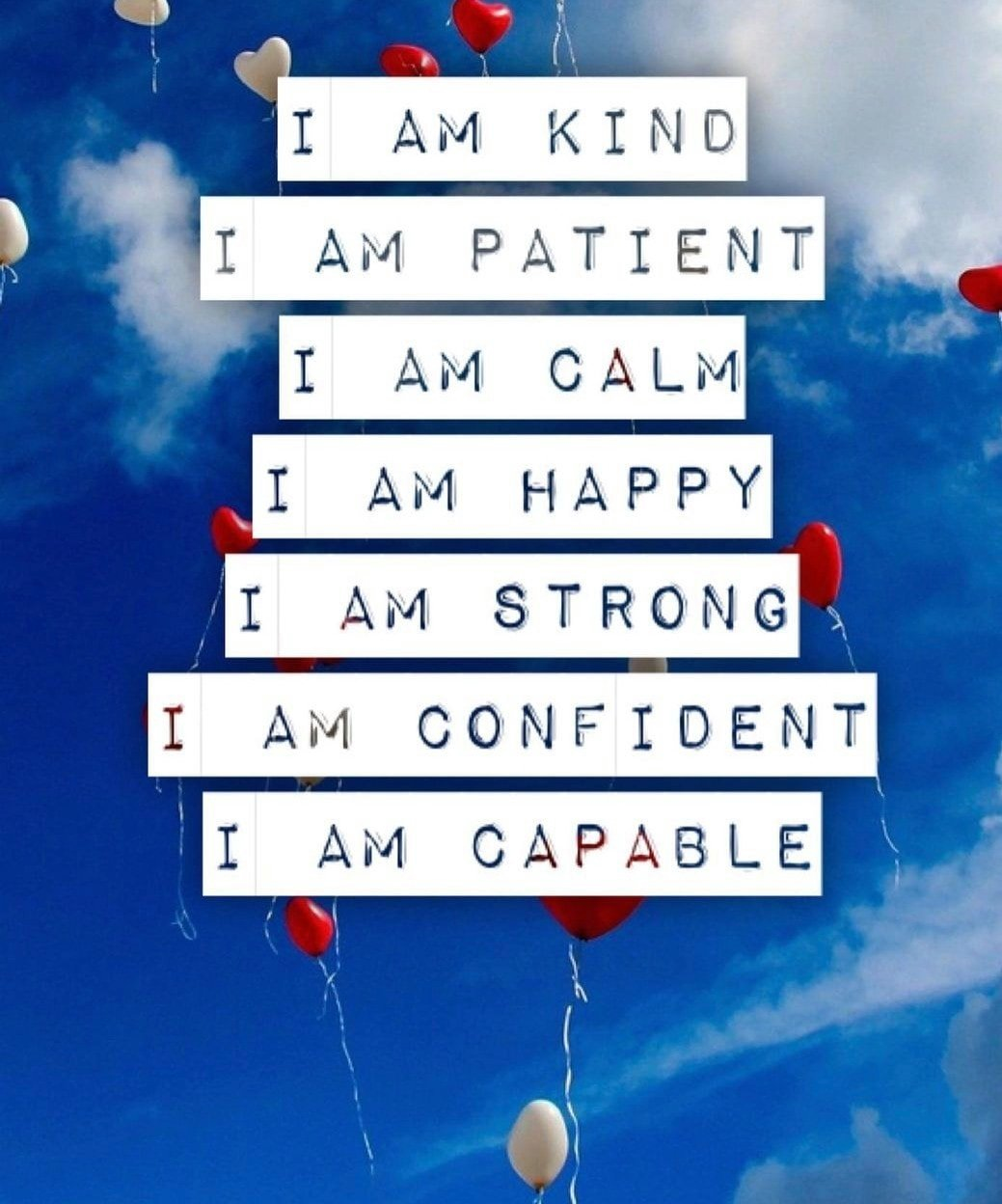 I am kind. I am patient. I am calm. I am happy. I am strong. I am confident. I am capable.