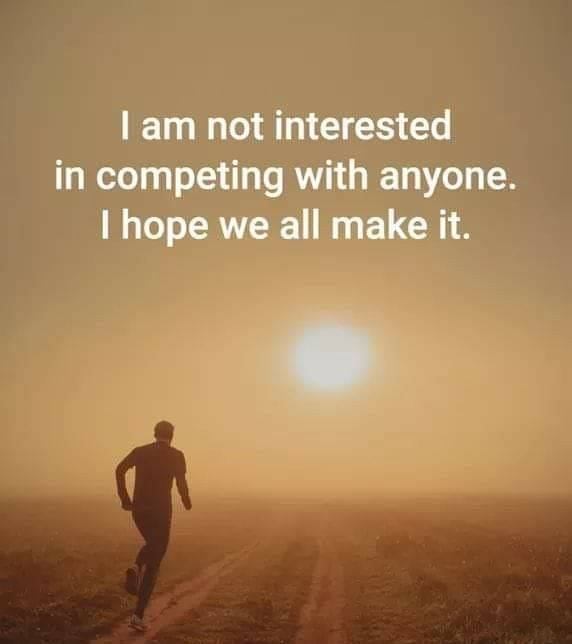 I am not interested in competing with anyone. I hope we all make it.