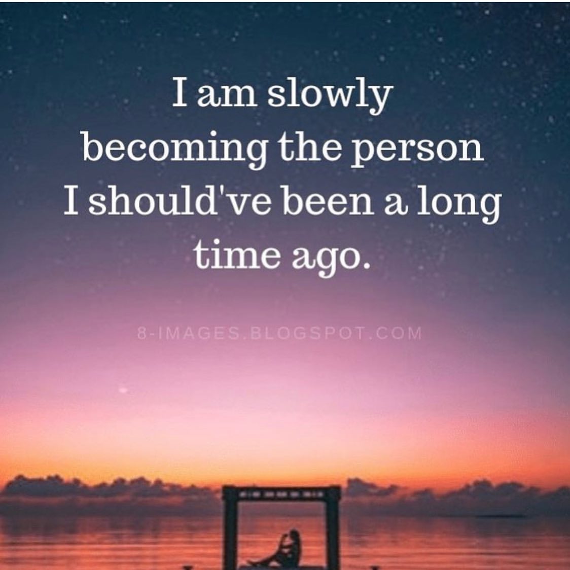 I Am Slowly Becoming The Person I Should ve Been A Long Time Ago Phrases