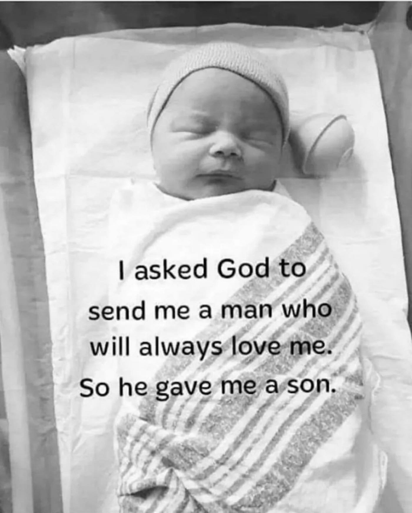 I asked God to send me a man who will always love me. So he gave me a son: