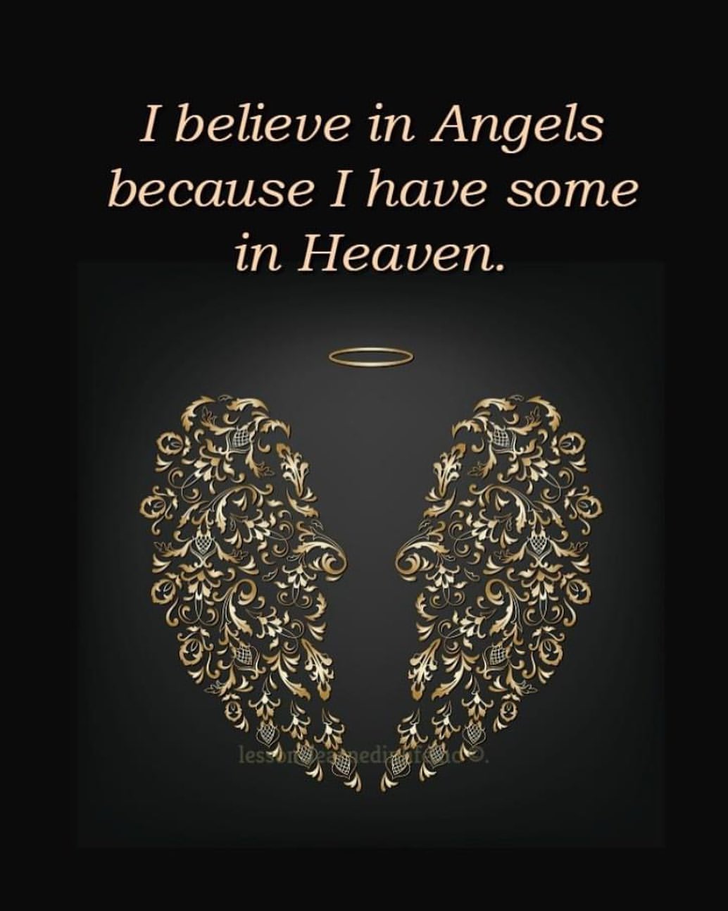 I believe in Angels because I have some in Heaven.