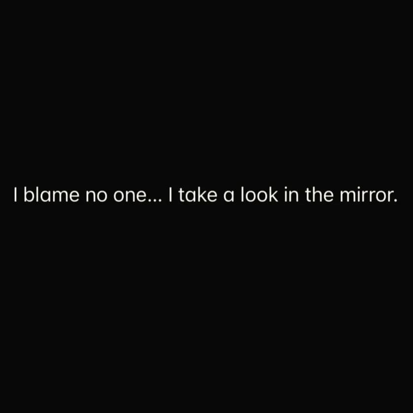 I blame no one... I take a look in the mirror.