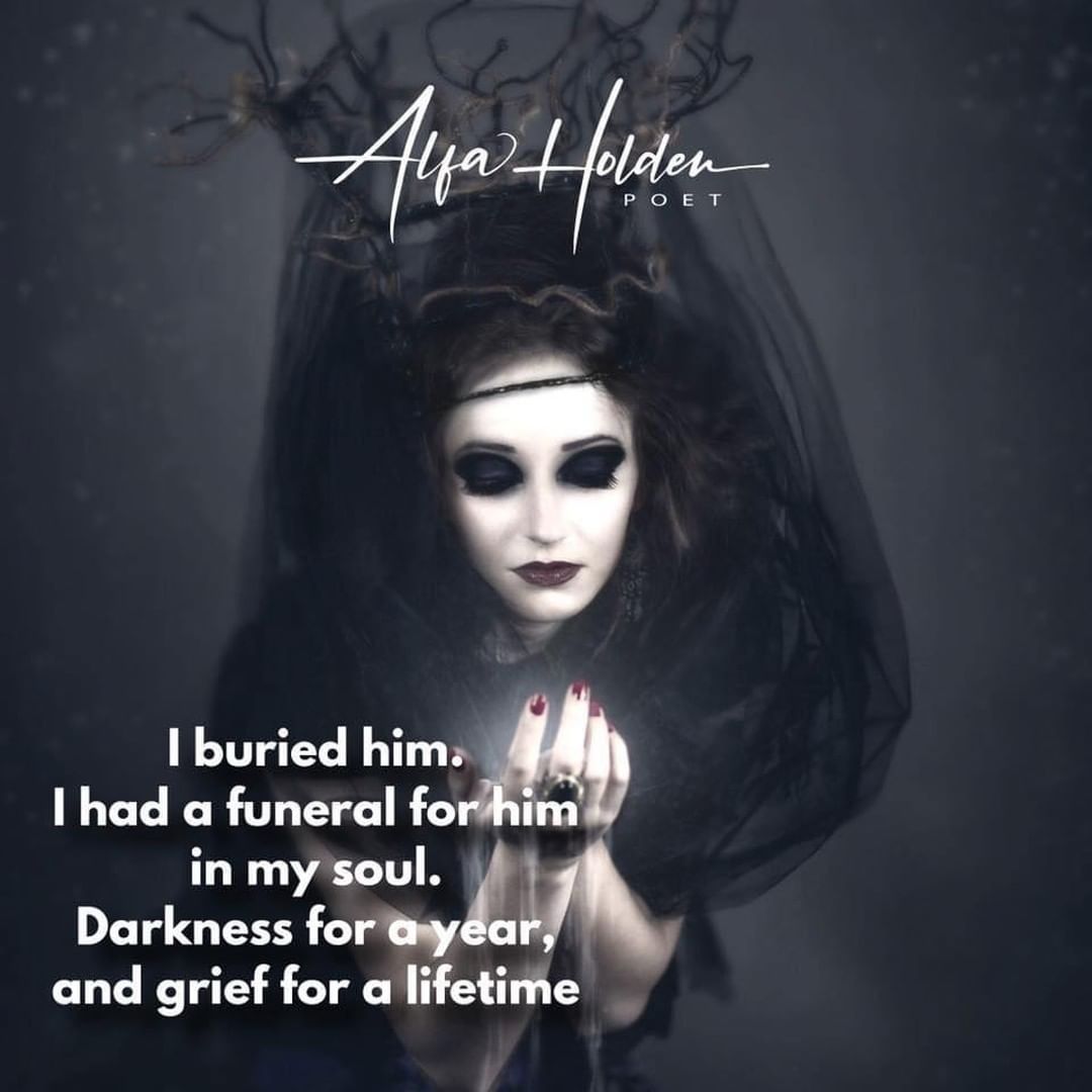 I buried him. I had a funeral for him in my soul. Darkness for a year and grief for a lifetime.