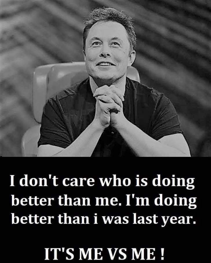 I don't care who is doing better than me. I'm doing better than I was last year. It's me vs me!