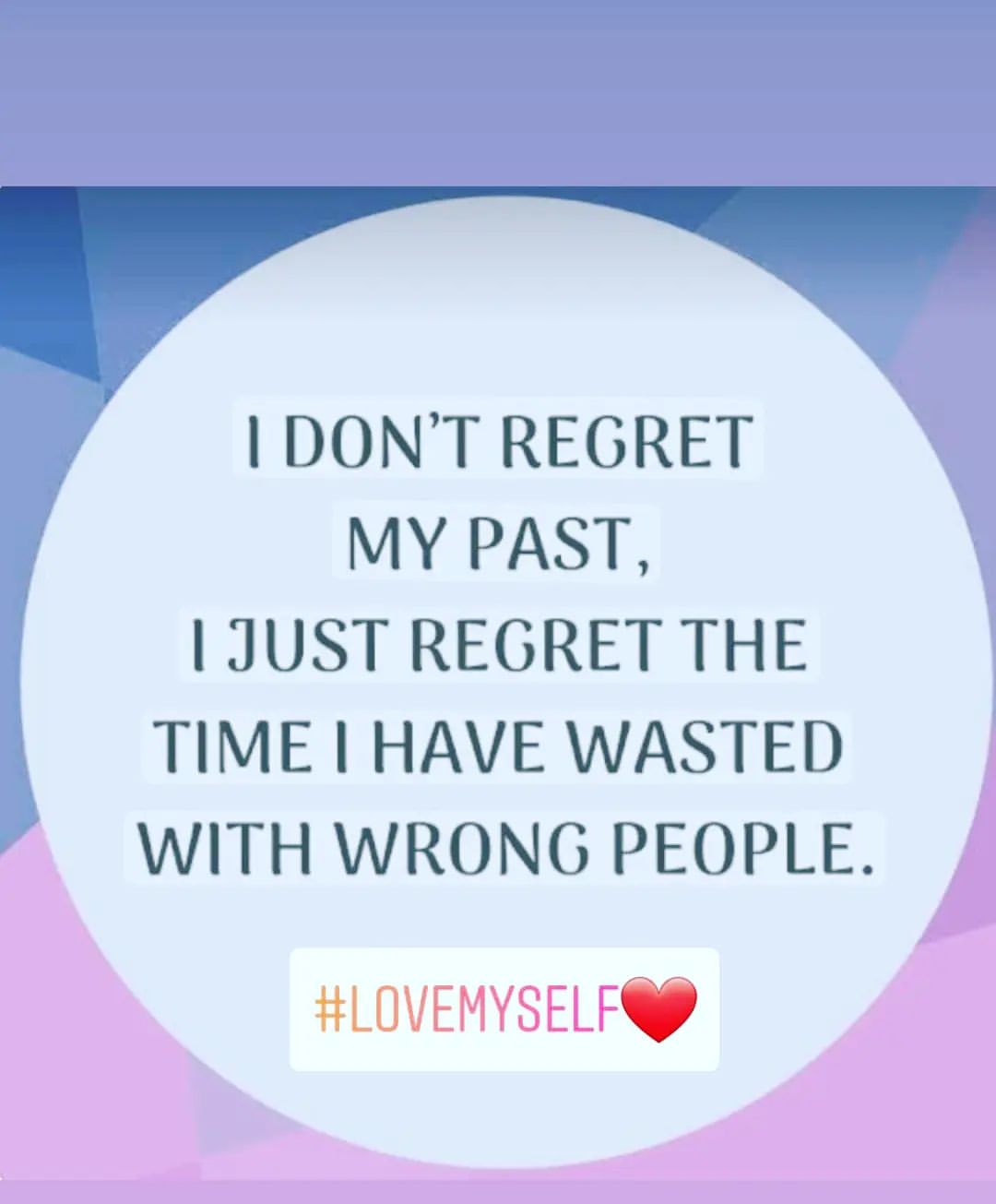 I don't regret my past, I just regret the time I have wasted with wrong people. #lovemyself.