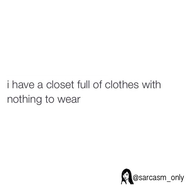 I have a closet full of clothes with nothing to wear. - Phrases