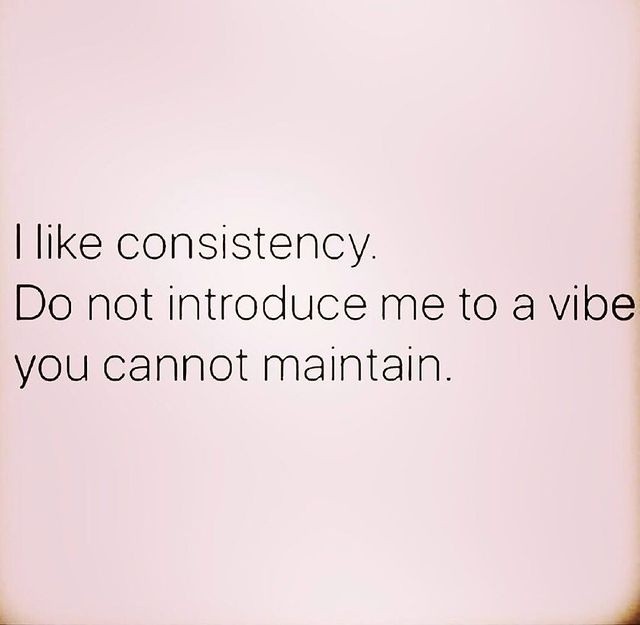 I like consistency. Do not introduce me to a vibe you cannot maintain.