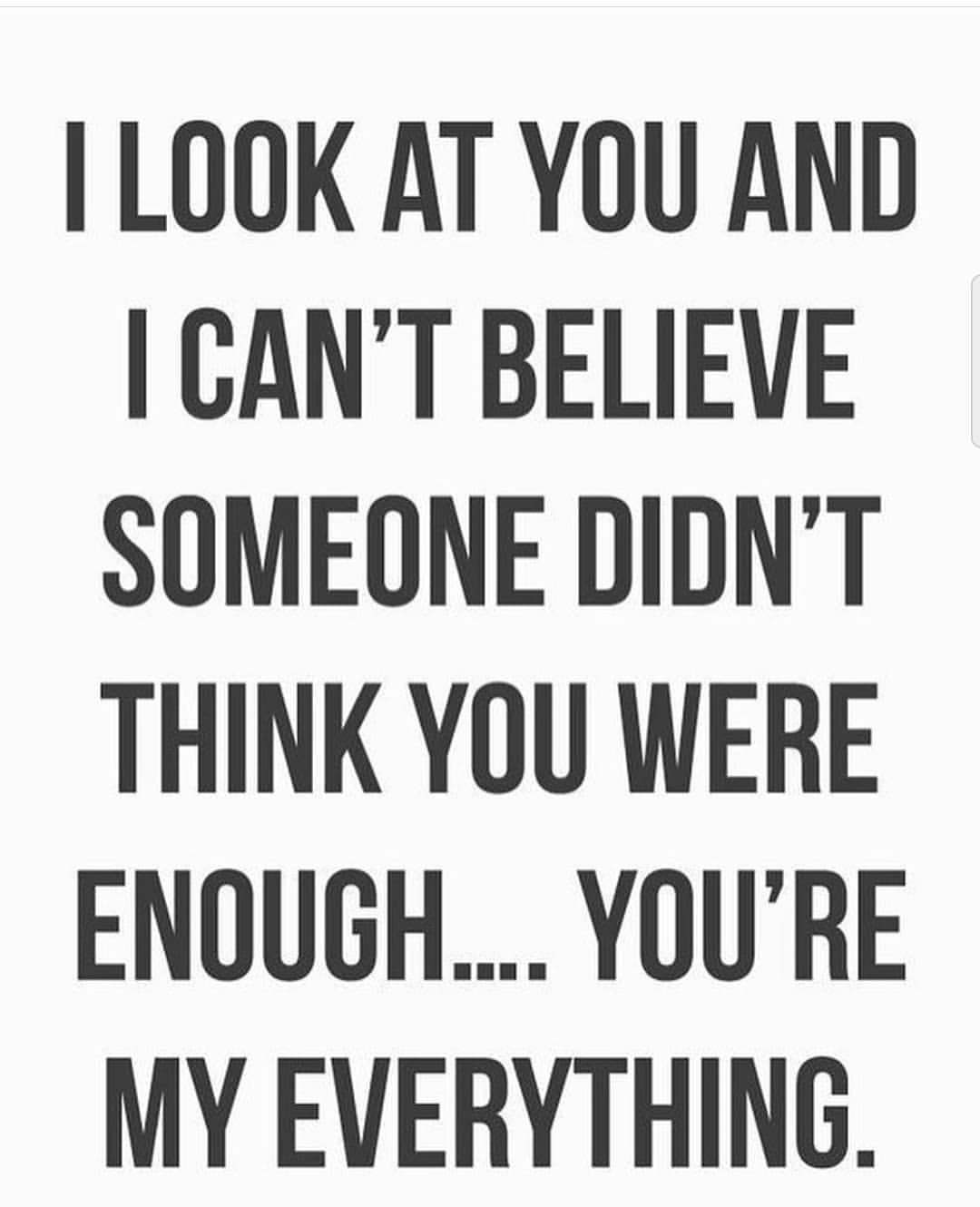 I look at you and I can't believe someone didn't think you were enough ...
