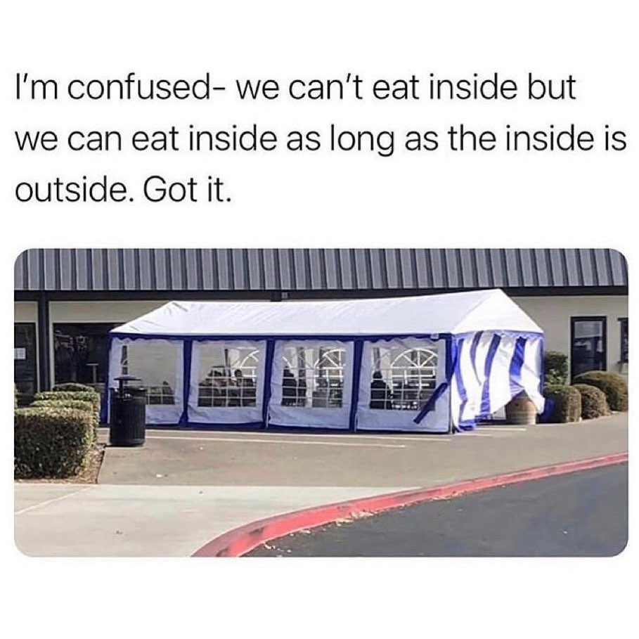 I'm confused, we can't eat inside but we can eat inside as long as the inside is outside. Got it.