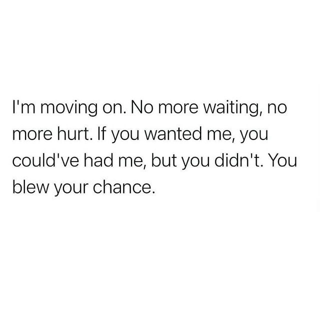 I'm moving on. No more waiting, no more hurt. If you wanted me, you could've had me, but you didn't. You blew your chance.
