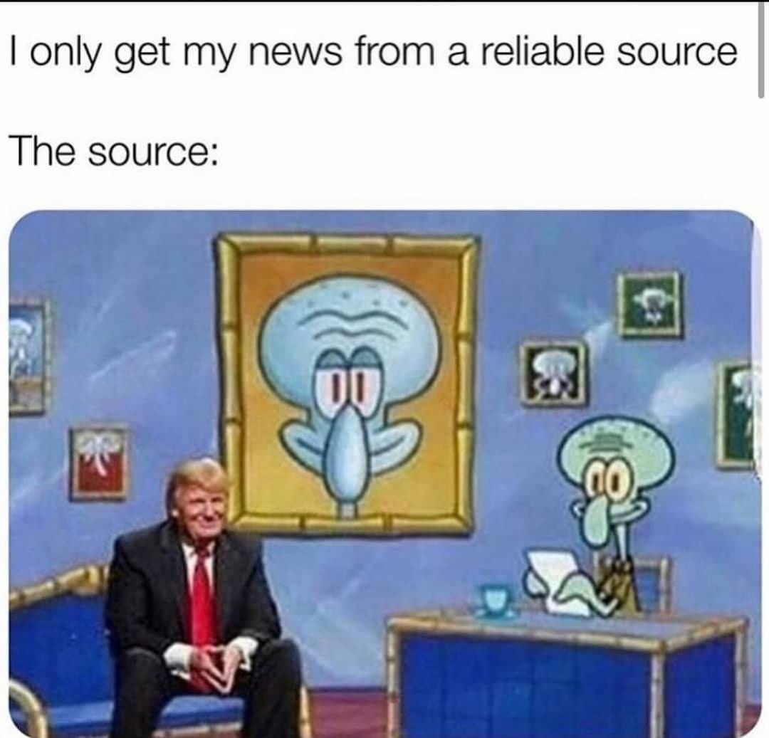I only get my news from a reliable source. The source: