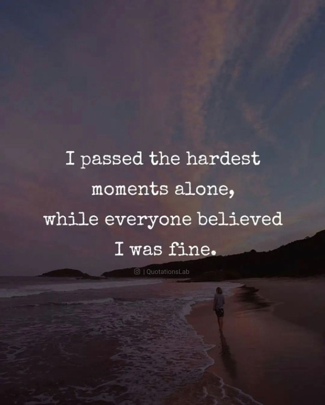 I passed the hardest moments alone, while everyone believed I was fine.