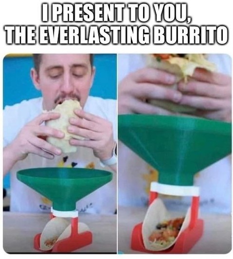 I present to you, the everlasting burrito.