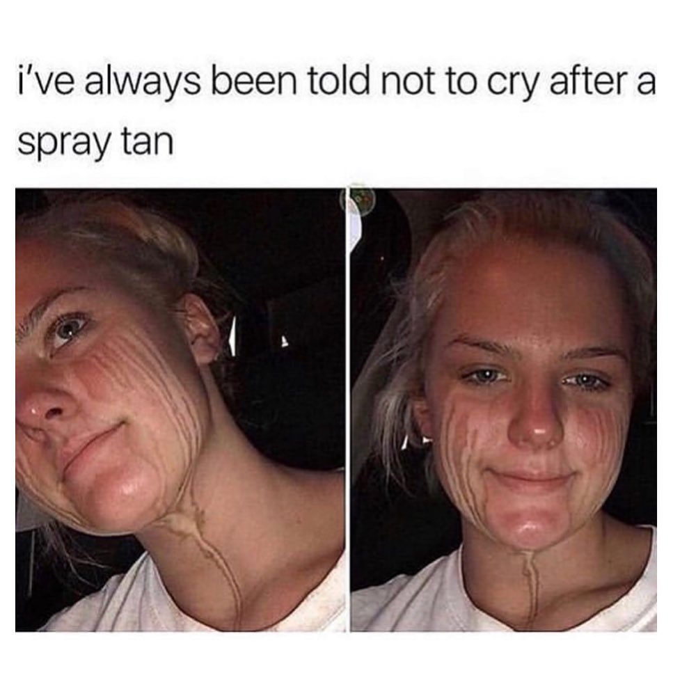 I've always been told not to cry after a spray tan.