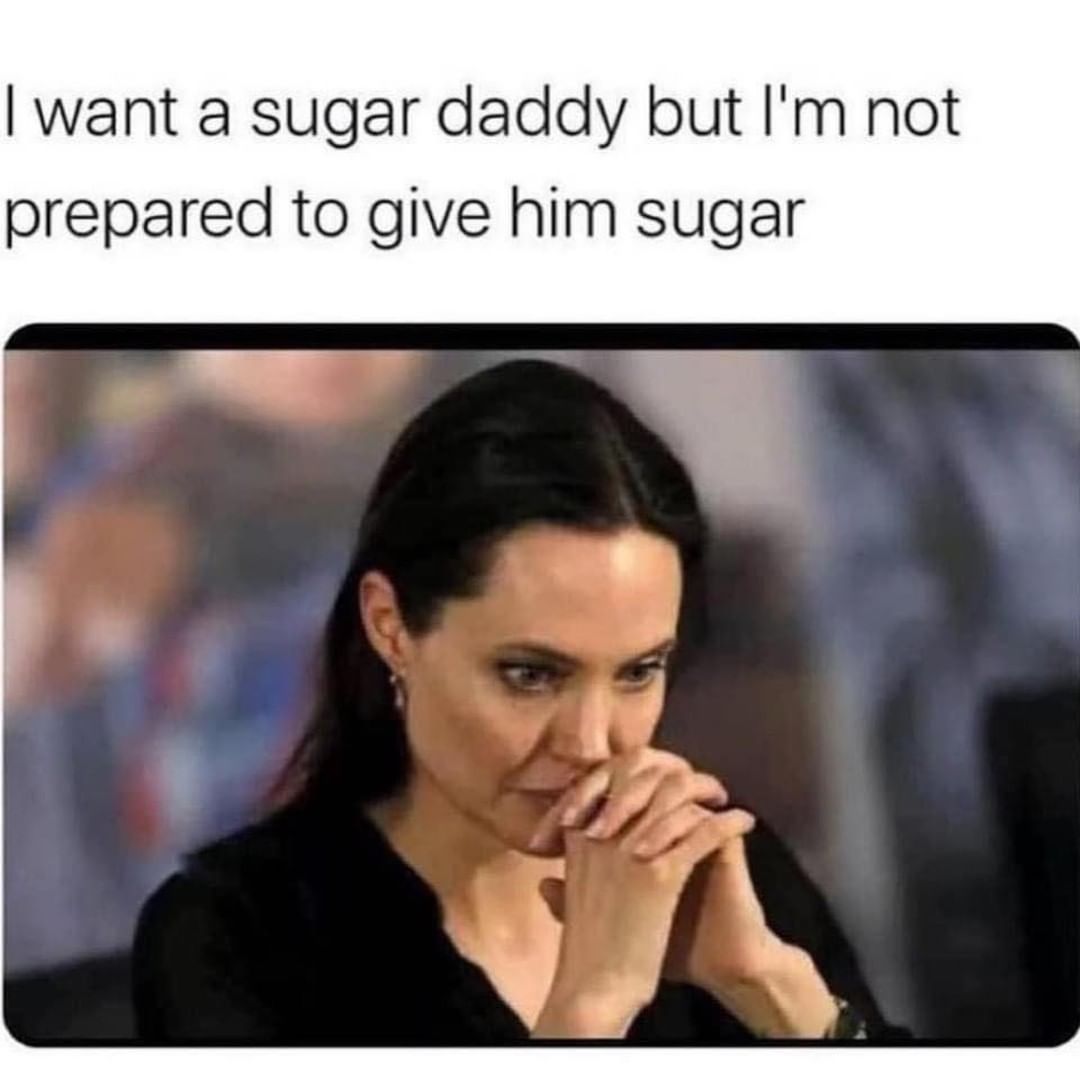 I Want A Sugar Daddy But I M Not Prepared To Give Him Sugar Funny