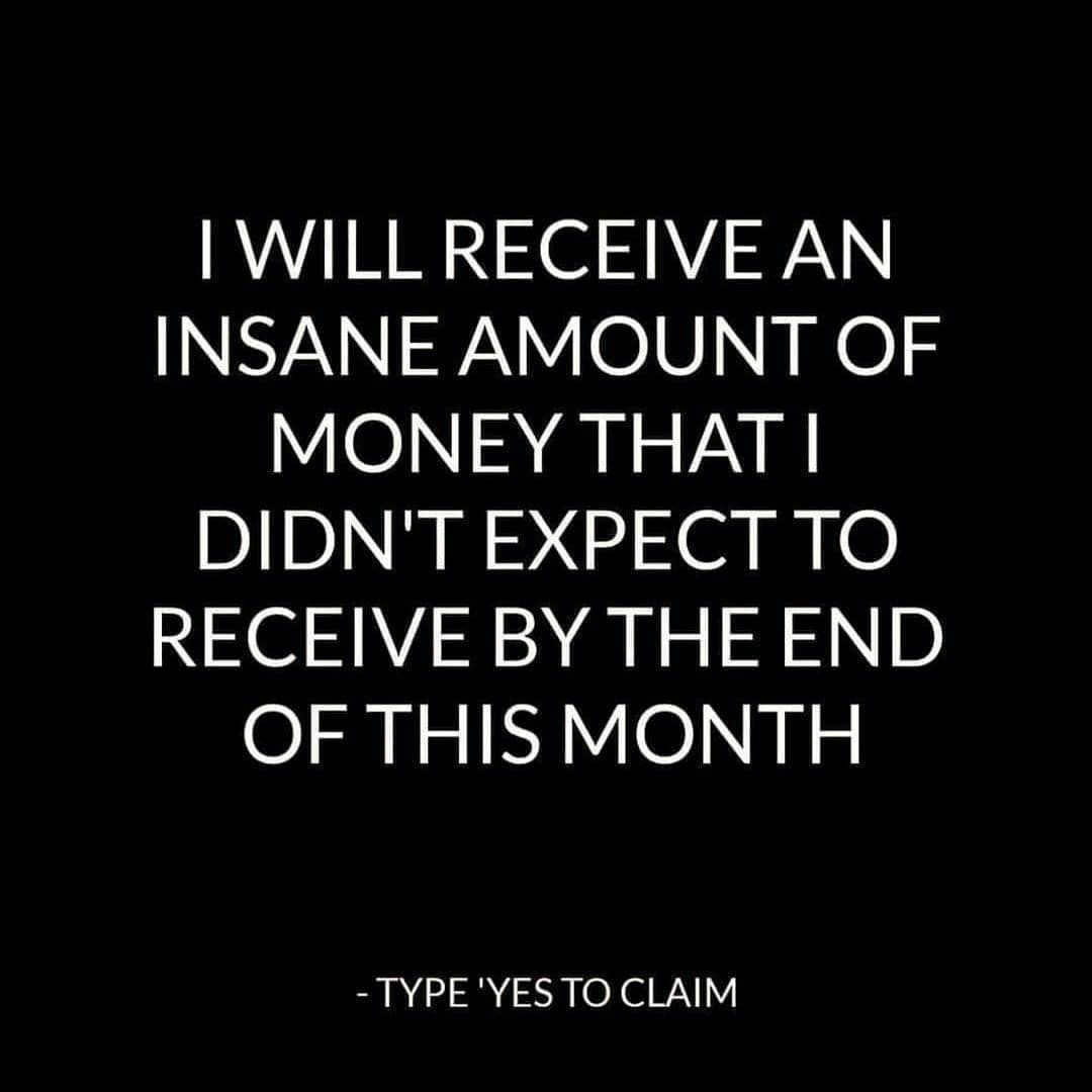I will receive an insane amount of money that I didn't expect to receive by the end of this month. Type 'yes' to claim.