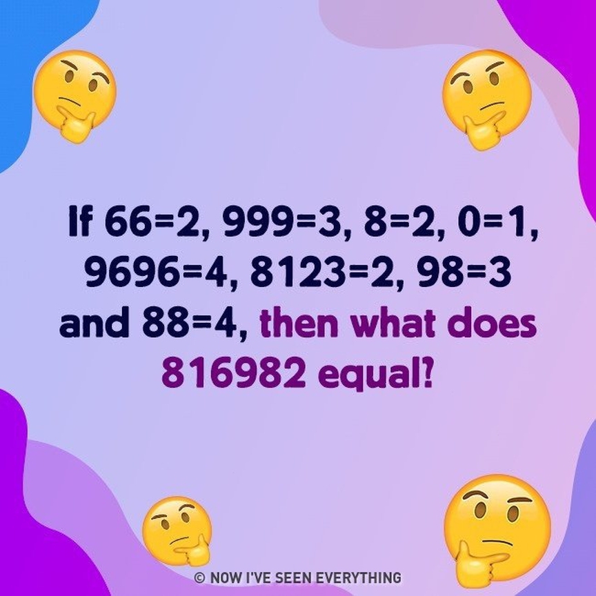 If 66=2, 999=3, 8=2, 0=1, 9696=4, 8123=2, 98=3 and 88=4, then what does 816982 equal!