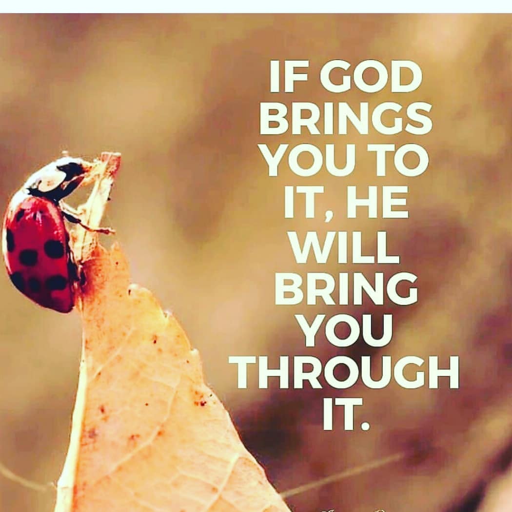 If God brings you to it, he will bring you through it.