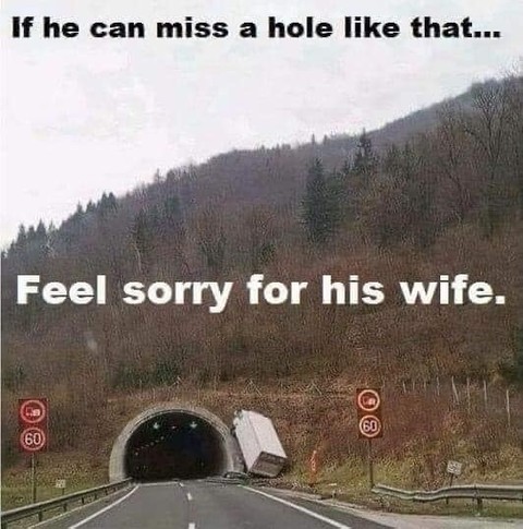 If he can miss a hole like that...  Feel sorry for his wife.