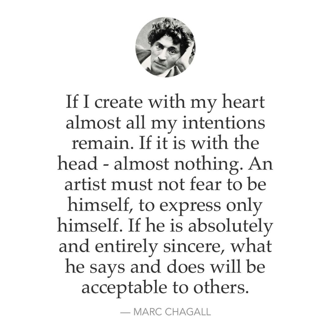If I create with my heart almost all my intentions remain. If it is with the head - almost nothing. An artist must not fear to be himself, to express only himself. If he is absolutely and entirely sincere, what he says and does will be acceptable to others. — Marc Chagall.