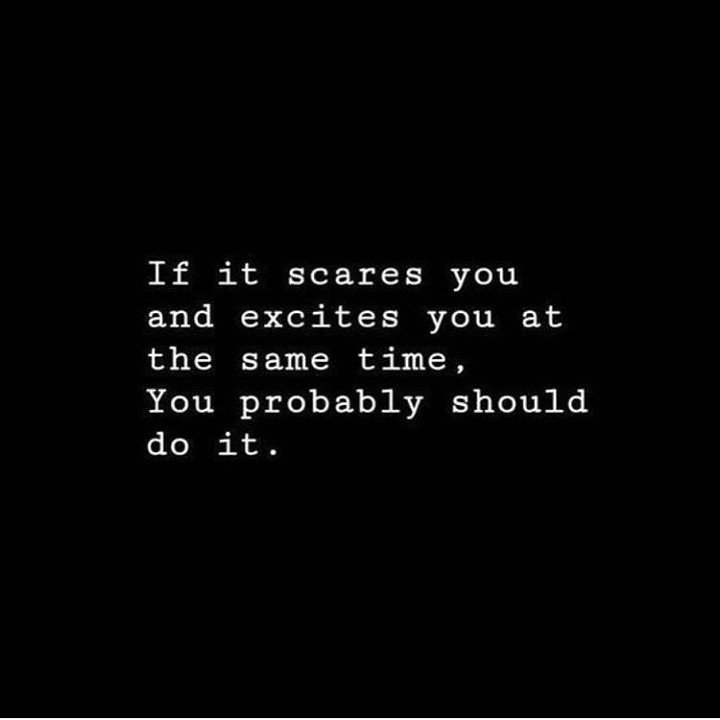 If it scares you and excites you at the same time, you probably should do it.