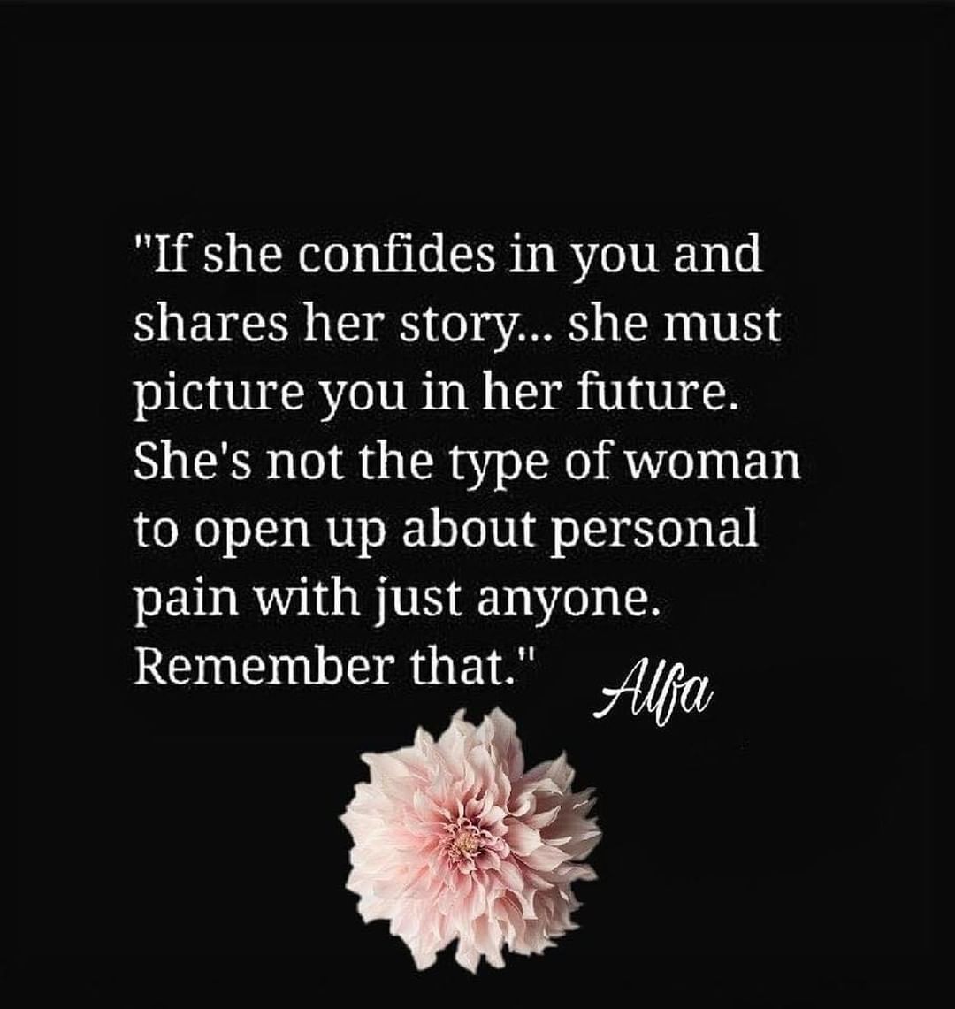 If she confides in you and shares her story... she must picture you in her future. She's not the type of woman to open up about personal pain with just anyone. Remember that.