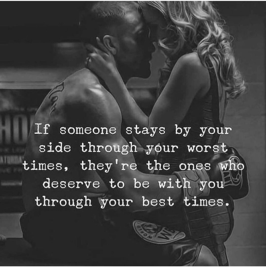 If someone stays by your side through your worst times, they're the ones who deserve to be with you through your best times.