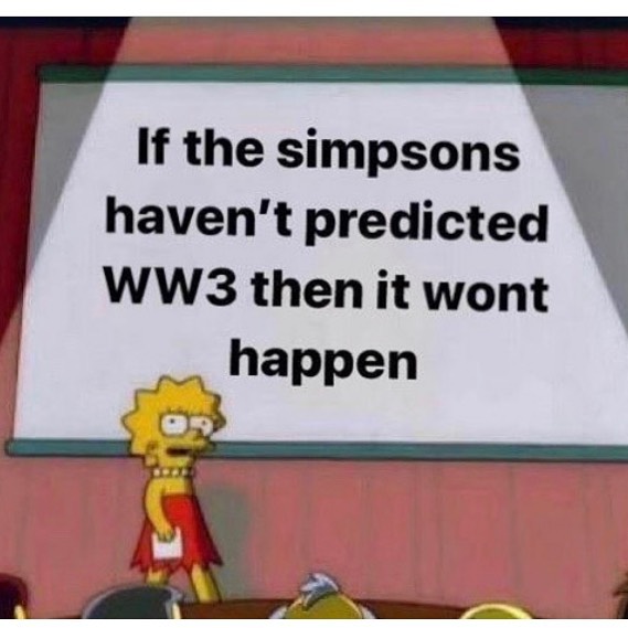 If the Simpsons haven't predicted WW3 then it wont happen.