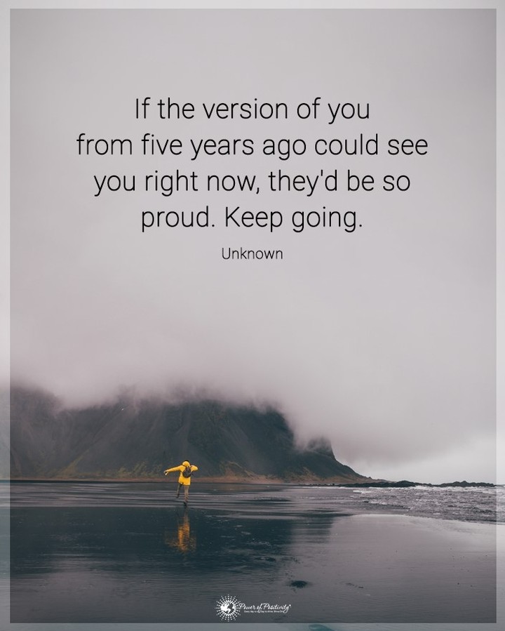 If the version of you from five years ago could see you right now, they'd be so proud. Keep going.