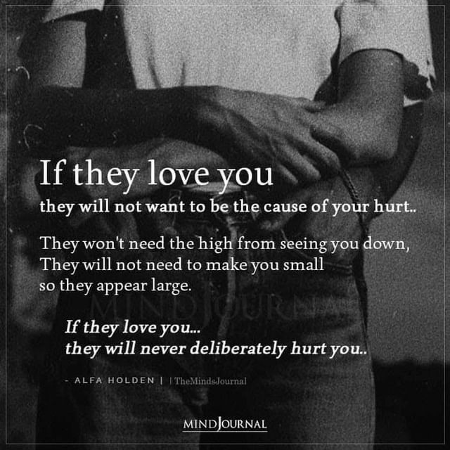 If they love you they will not want to be the cause of your hurt. They ...