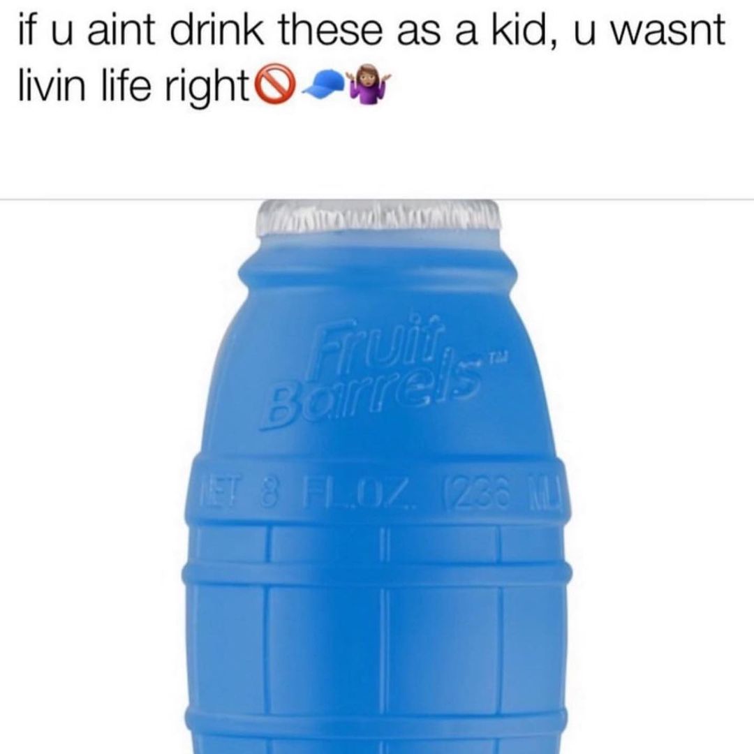 If u aint drink these as a kid, u wasn't livin life right.