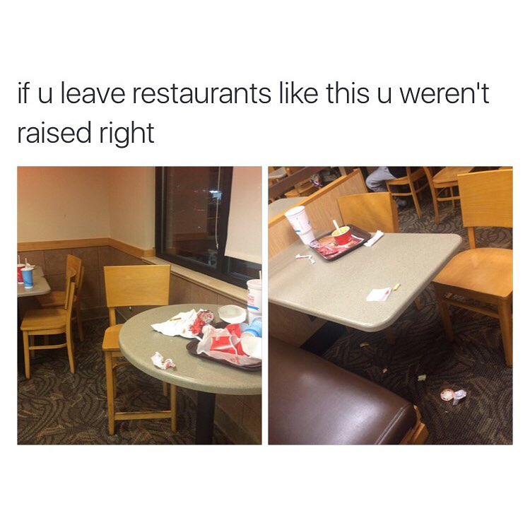 If u leave restaurants like this u weren't raised right.