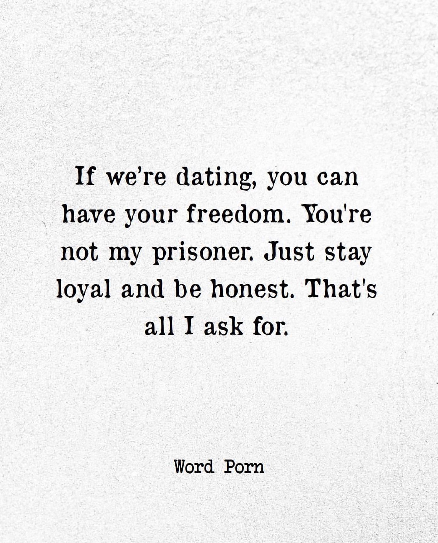 If we're dating, you can have your freedom. You're not my prisoner. Just stay loyal and be honest. That's all I ask for.