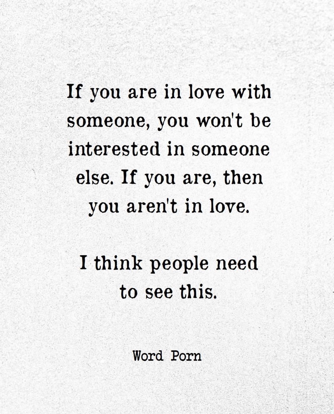 If you are in love with someone, you won't be interested in someone else. If you are, then you aren't in love. I think people need to see this.