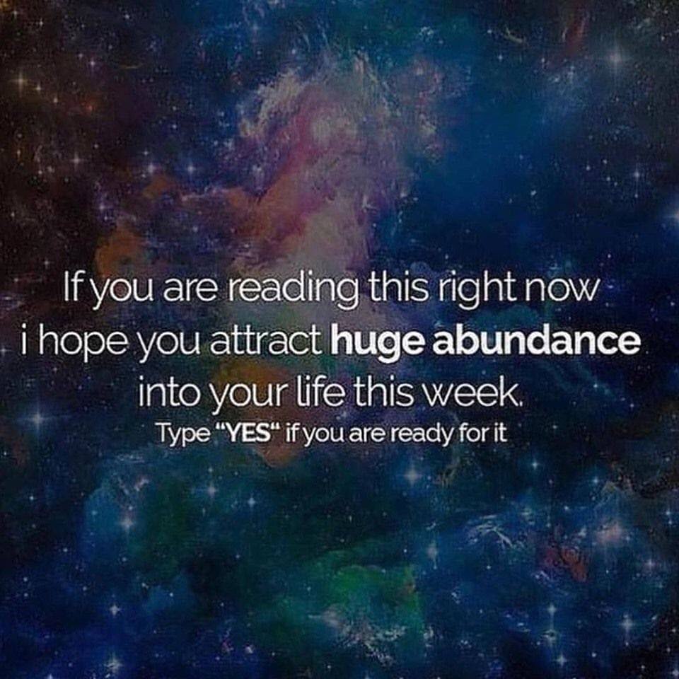 If you are reading this right now I hope you attract huge abundance into your life this week.