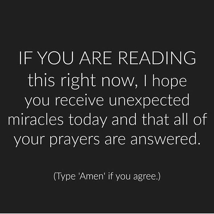 If you are reading this right now, I hope you receive unexpected miracles today and that all of your prayers are answered. (Type 'Amen' if you agree.)