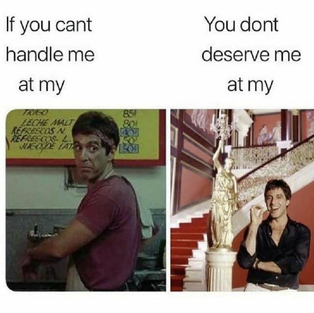 If you cant handle me at my. You dont deserve me at my.
