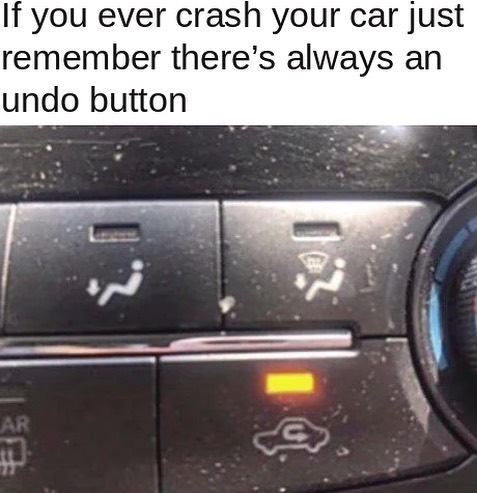 If you ever crash your car just remember there's always an undo button.