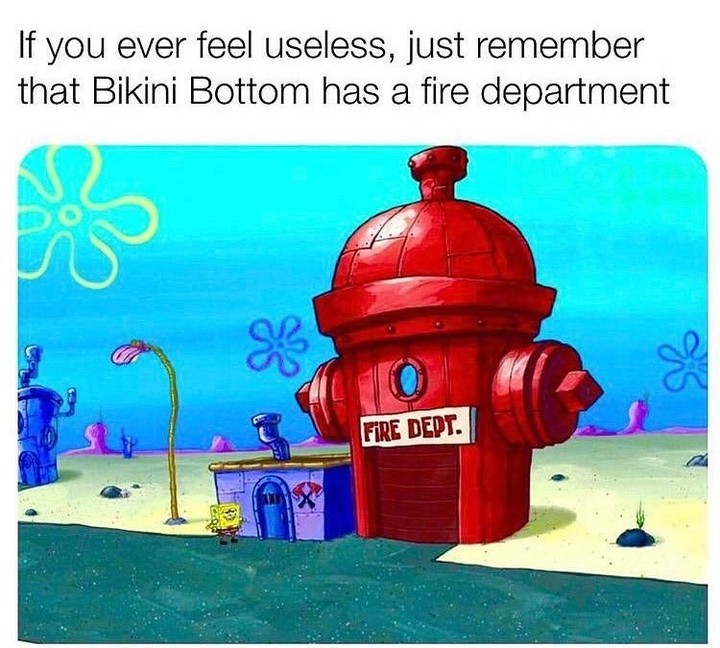 If you ever feel useless, just remember that Bikini Bottom has a fire department.