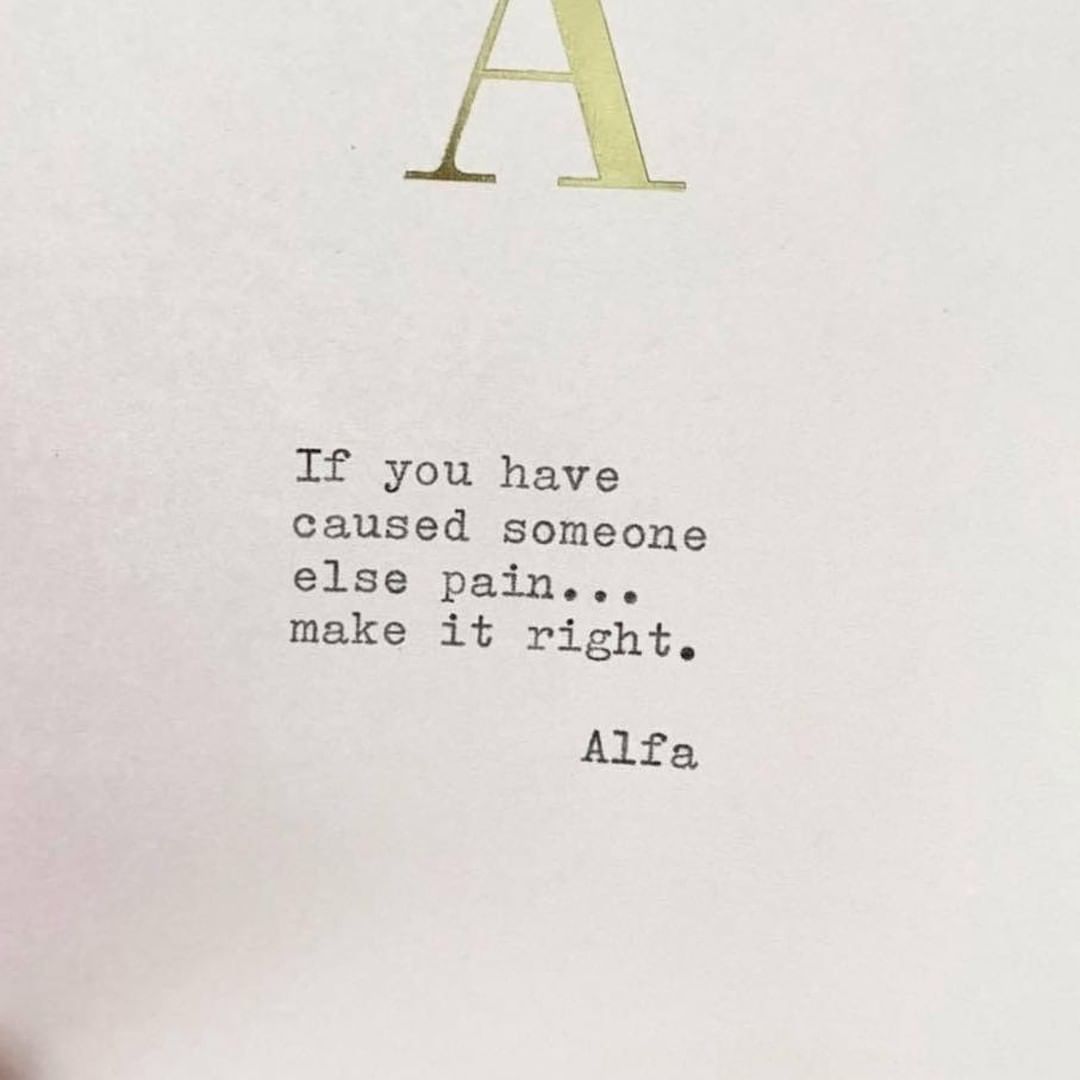 If you have caused someone else pain... make it right.