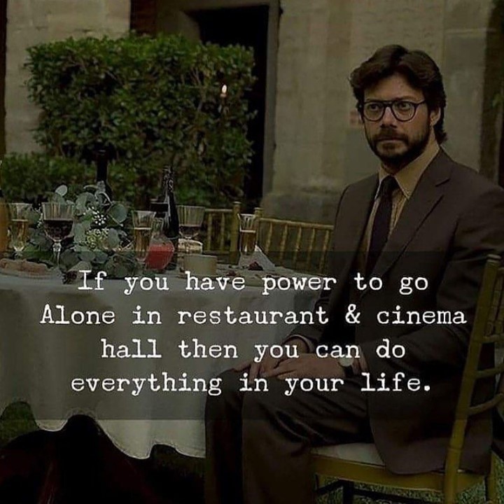 If you have power to go alone in restaurant & cinema hall then you can do everything in your life.