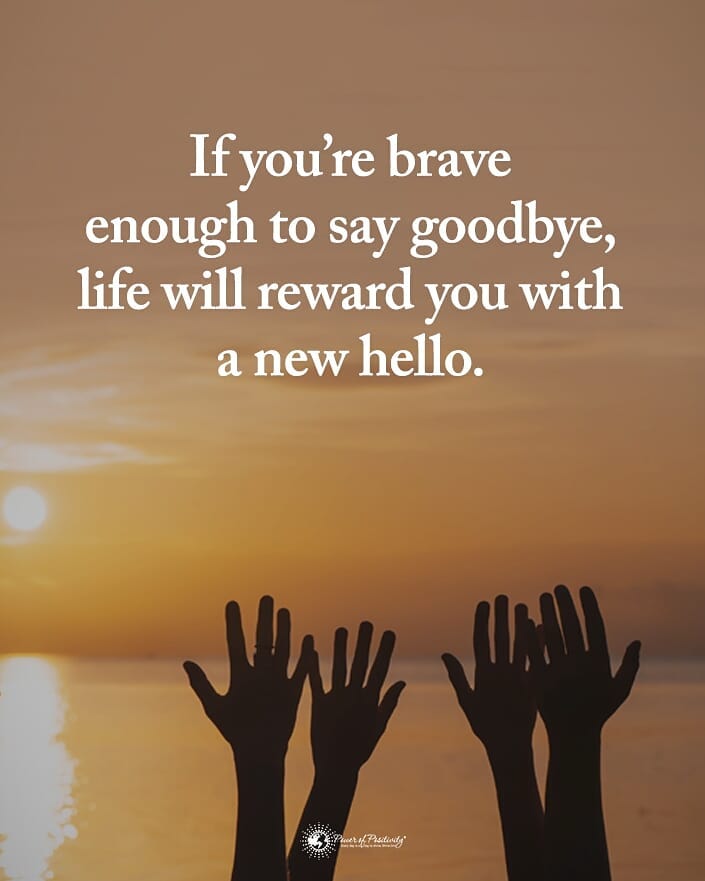 If you're brave enough to say goodbye, life will reward you with a new ...