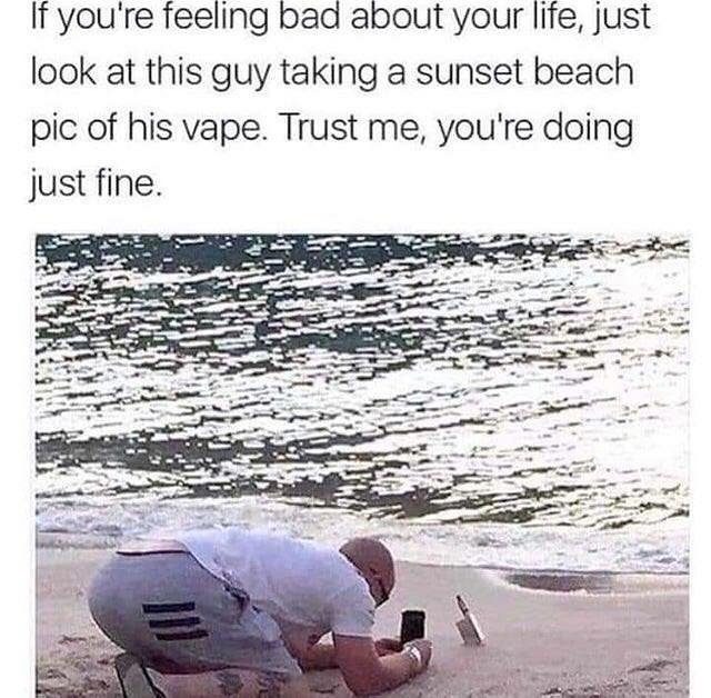 If you're feeling bad about your life, just look at this guy taking a sunset beach pic of his vape. Trust me, you're doing just fine.
