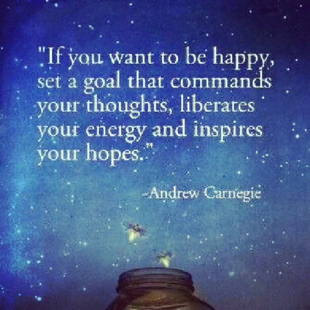If you want to be happy, set a goal that commands your thoughts; liberates your energy and inspires your hopes.