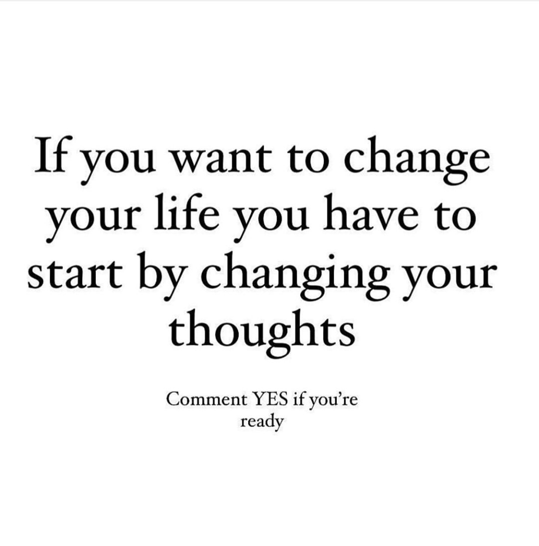 If you want to change your life you have to start by changing your thoughts. Comment yes if you're ready.