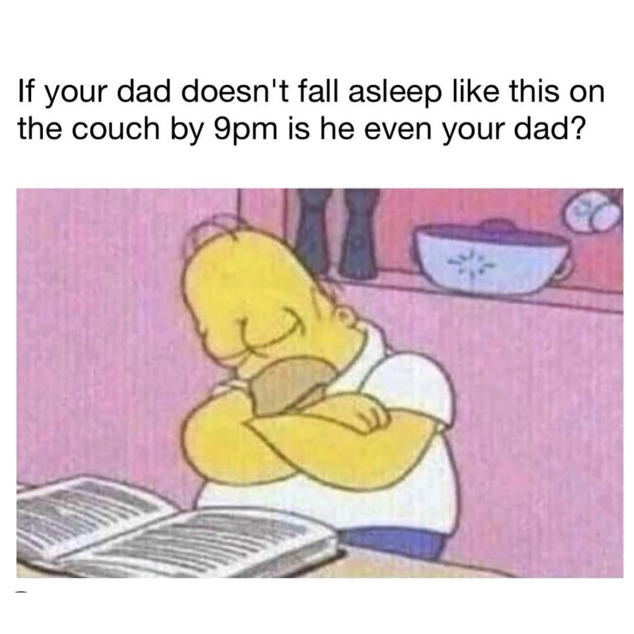If your dad doesn't fall asleep like this on the couch by 9pm is he even your dad?