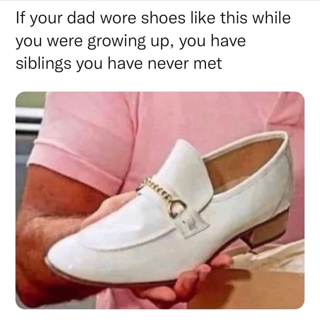 If your dad wore shoes like this while you were growing up, you have
