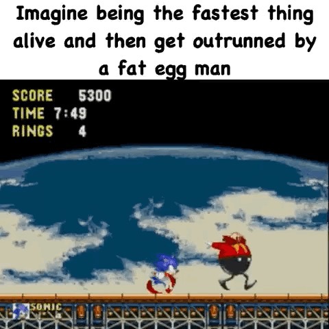 Imagine being the fastest thing alive and then get outrunned by a fat egg man.