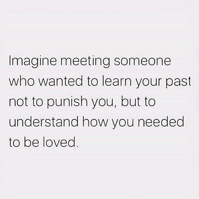 Imagine meeting someone who wanted to learn your past not to punish yout but to understand how you needed to be loved.